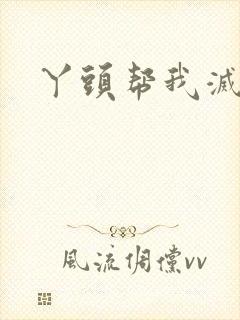 丫头帮我灭灭火
