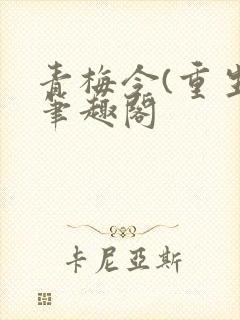 青梅令(重生)笔趣阁