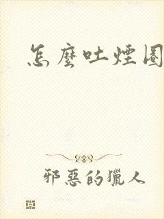 怎么吐烟圈