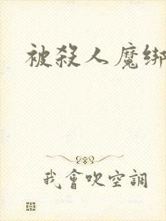 被杀人魔绑架后