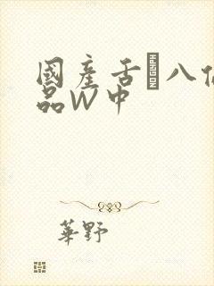 国产舌乚八伦偷品W中