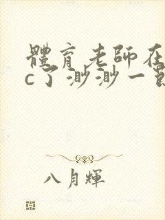 体育老师在单杠c了渺渺一节课封面