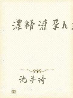 浓精灌孕h攵女