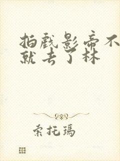 拍戏影帝不小心就去了林
