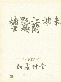 娇艳江湖未删节笔趣阁