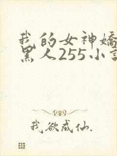 我的女神娇妻与黑人255小说