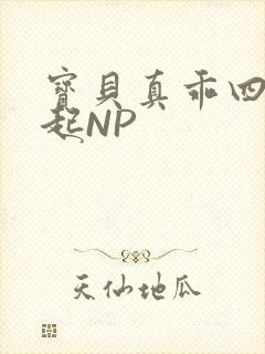宝贝真乖四人一起NP