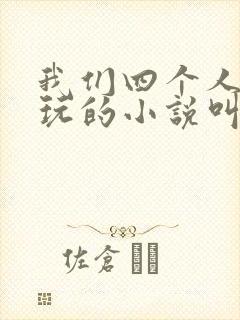 我们四个人换着玩的小说叫什么