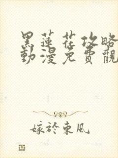黑莲花攻略手册动漫免费观看完整版