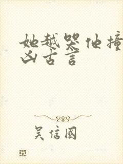 她越哭他撞得越凶古言