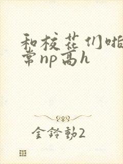 和校花们啪啪日常np高h