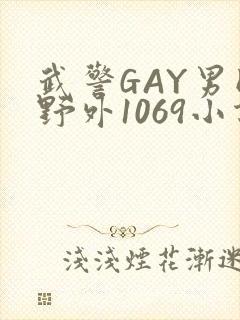 武警GAY男同野外1069小说