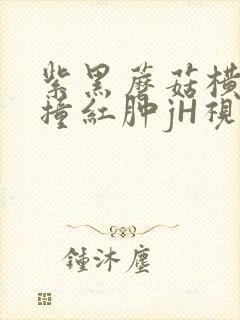 紫黑蘑菇横冲直撞红肿jH视频