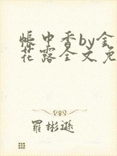 帐中香by金银花露全文免费阅读无弹窗大结局封面