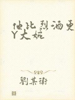 他比烈酒更撩BY大婉