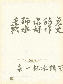 老师你的兔子好软水好作文免费阅读