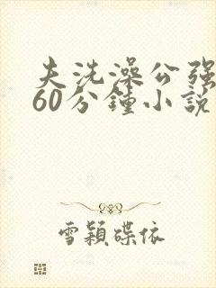 夫洗澡公强我了60分钟小说封面