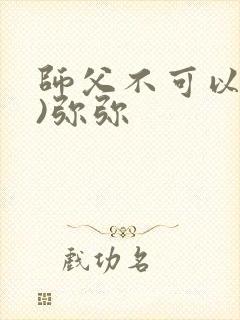 师父不可以(限)弥弥
