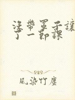 没带罩子让他c了一节课