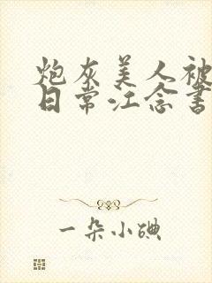 炮灰美人被浇灌日常江念书友推荐