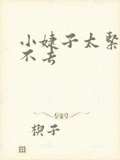 小婕子太紧了进不去