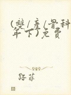 (双/产/骨科年下)免费