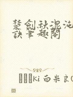 楚剑秋混沌天帝诀笔趣阁