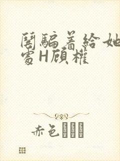哄骗着给她破了处H顾权