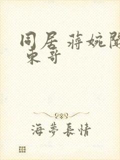 同居 蒋婉闻烬 东哥
