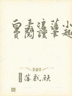 白素浪荡小说免费阅读笔趣阁