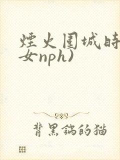 烟火围城时(父女nph)