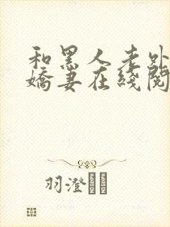 和黑人老外交换娇妻在线阅读