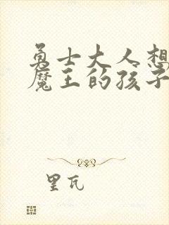 勇士大人想怀上魔王的孩子