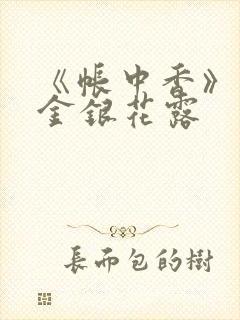 《帐中香》原文金银花露