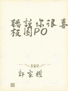 听说你很喜欢我校园PO