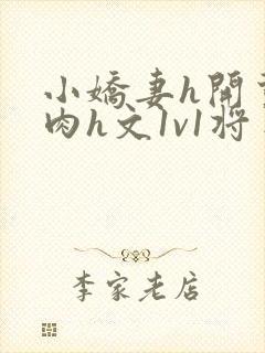 小娇妻h开荤粗肉h文1v1将军