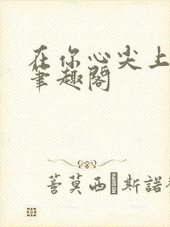 在你心尖上起舞笔趣阁