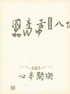 国产舌乚八伦偷品W中