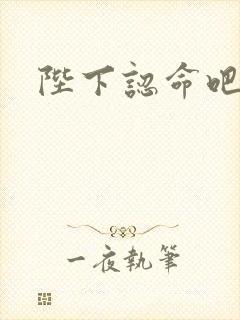 陛下认命吧