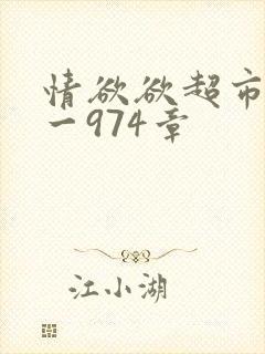 情欲欲超市之1一974章