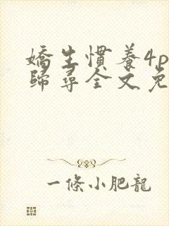 娇生惯养4ph归寻全文免费阅读