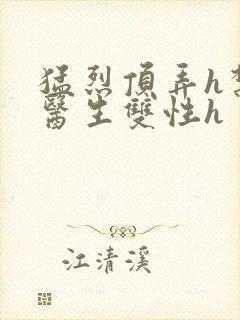 猛烈顶弄h禁欲医生双性h