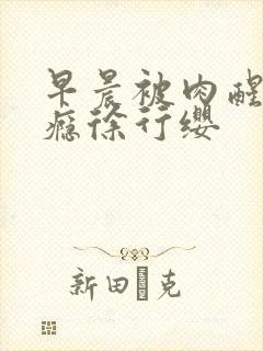 早晨被肉醒h奶瘾徐行缨