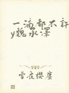 一滴都不许漏by魏承泽