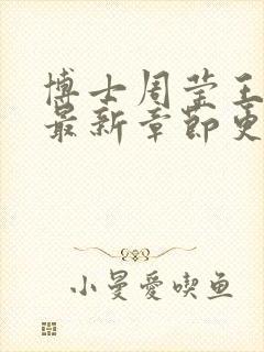 博士周莹王伟忠最新章节更新