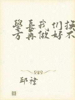 学长我们换个地方再做好不好