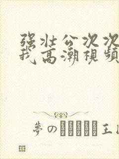 强壮公次次弄得我高潮视频封面