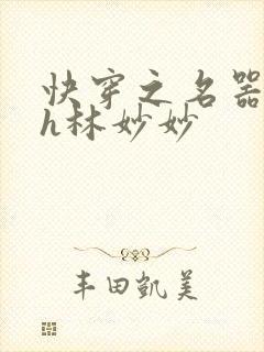 快穿之名器尤物h林妙妙