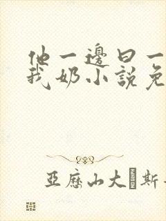 他一边曰一边吃我奶小说免看