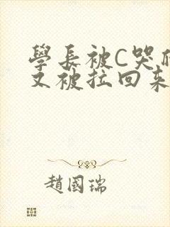 学长被C哭爬走又被拉回来
